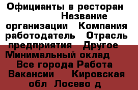 Официанты в ресторан "Peter'S › Название организации ­ Компания-работодатель › Отрасль предприятия ­ Другое › Минимальный оклад ­ 1 - Все города Работа » Вакансии   . Кировская обл.,Лосево д.